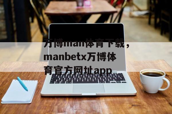 万博man体育下载，manbetx万博体育官方网址app