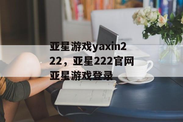 亚星游戏yaxin222，亚星222官网亚星游戏登录